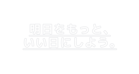 明日をもっと、いい日にしよう。